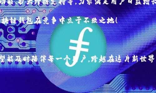 兔子區(qū)塊鏈錢包模式：揭秘數(shù)字貨幣的溫馨驛站

區(qū)塊鏈, 錢包, 兔子/guanjianci

引言：兔子的奇妙世界與區(qū)塊鏈的結(jié)合

在這個快速發(fā)展的數(shù)字時代，我們的生活日益與各種技術(shù)交織在一起。其中，區(qū)塊鏈技術(shù)作為一種全新的數(shù)字治理方式，正在逐漸改變我們對財富存儲和交易的方式。而兔子區(qū)塊鏈錢包模式，以其獨特的設計和運作，展現(xiàn)了數(shù)字貨幣領域的新可能！這個模式不僅讓我們對金融的認知煥然一新，更通過溫馨的形象和便捷的體驗，令我們在追求科技便捷的同時，也感受到一絲溫暖。

兔子區(qū)塊鏈錢包的背景

首先，我們來了解一下兔子區(qū)塊鏈錢包的歷史背景。隨著比特幣和以太坊等加密貨幣的崛起，人們對數(shù)字資產(chǎn)的關(guān)注日益增強。然而，伴隨而來的卻是對如何安全存儲和管理這些資產(chǎn)的擔憂。在這樣的背景下，兔子區(qū)塊鏈錢包應運而生！

兔子，這一形象可愛的小動物，象征著靈活、機智與溫暖。正因如此，“兔子”這一名字不僅易于讓人接受，也在無形中降低了人們對區(qū)塊鏈技術(shù)的心理壁壘。兔子區(qū)塊鏈錢包的目標是在提供出色、安全的數(shù)字資產(chǎn)管理體驗的同時，努力在用戶心中建立良好的情感連接。

兔子區(qū)塊鏈錢包的特點

兔子區(qū)塊鏈錢包有哪些獨特的特點呢？讓我們一一探討！

h41. 安全性至上/h4
安全是錢包最根本的需求。兔子區(qū)塊鏈錢包采用了業(yè)界領先的加密技術(shù)，使用戶的資產(chǎn)安全得到最大保障。在眾多錢包中，兔子區(qū)塊鏈錢包的多重簽名和冷存儲技術(shù)，令其成為用戶信賴的選擇！

h42. 用戶友好的界面/h4
兔子區(qū)塊鏈錢包在設計上特別注重用戶體驗！簡潔美觀的界面、不繁瑣的操作流程，讓無論是新手還是老手，都能夠輕松上手。用戶只需幾步，即可便捷地進行資金的轉(zhuǎn)入和轉(zhuǎn)出，多么令人振奮！

h43. 兔子充值獎勵機制/h4
為了鼓勵用戶更加活躍地使用錢包，兔子區(qū)塊鏈錢包還設立了充值獎勵機制！用戶在充值的同時，不僅可以享受手續(xù)費的減免，還可以獲得額外的代幣獎勵。這一機制極大地方便用戶進行日常交易，展示了兔子錢包對用戶的貼心服務！

h44. 社區(qū)互動與教育/h4
兔子區(qū)塊鏈錢包不僅是一個數(shù)字資產(chǎn)管理工具，更是一個活躍的社區(qū)！用戶可以通過錢包內(nèi)的論壇，與其他用戶分享經(jīng)驗、探討行情；同時，兔子錢包還會定期推出區(qū)塊鏈教育課程，幫助用戶更好地理解數(shù)字貨幣的世界。這樣的社區(qū)氛圍，真是讓人倍感溫暖！

兔子區(qū)塊鏈錢包的操作流程

現(xiàn)在，讓我們來看一看兔子區(qū)塊鏈錢包的具體操作流程！無論您是第一次接觸數(shù)字貨幣，還是已經(jīng)有一定經(jīng)驗，兔子錢包都能幫助您輕松管理資產(chǎn)。

h41. 注冊賬戶/h4
首先，您需要在兔子區(qū)塊鏈錢包的官方網(wǎng)站上注冊一個賬戶。輸入基本信息后，您將收到一封確認郵件。點擊郵件中的鏈接確認后，您的賬戶便完成了注冊。簡單明了，讓人倍感安心！

h42. 創(chuàng)建安全密碼/h4
在創(chuàng)建賬戶的過程中，務必要設置一個強密碼！兔子錢包會提供密碼強度的評估，幫助您確保賬戶的安全性。這一過程讓每一個用戶都能深刻意識到安全存儲的重要性！

h43. 下載移動端應用/h4
當您完成賬戶注冊后，不妨下載兔子區(qū)塊鏈錢包的移動端應用，隨時隨地管理您的數(shù)字資產(chǎn)，豈不是一件美事？

h44. 充值與提現(xiàn)/h4
注冊成功后，您可以通過多種方式為錢包充值，例如銀行轉(zhuǎn)賬或便捷的支付服務。同時，提現(xiàn)也十分簡便，確保用戶體驗的流暢性！

兔子區(qū)塊鏈錢包的未來展望

隨著區(qū)塊鏈技術(shù)的不斷發(fā)展，兔子區(qū)塊鏈錢包將在未來引領數(shù)字貨幣錢包的新風潮！發(fā)展過程中，兔子錢包將持續(xù)進行技術(shù)創(chuàng)新，探索更多可能性，例如引入智能合約功能、擴大跨鏈支持等，力求滿足用戶日益增長的需求。

同時，為了更好地服務用戶，兔子錢包也將進一步豐富社區(qū)功能，包括推出更多線上線下活動、加強用戶之間的互動等。多么令人期待的前景！這樣的努力必將讓兔子區(qū)塊鏈錢包在競爭中立于不敗之地！

結(jié)語：兔子區(qū)塊鏈錢包的溫暖陪伴

站在這個數(shù)字貨幣的新時代，兔子區(qū)塊鏈錢包不僅是資產(chǎn)的存儲工具，更是人們情感連接的重要載體！通過不斷用戶體驗，以兔子的溫暖象征為結(jié)，兔子區(qū)塊鏈錢包希望能及時陪伴每一個用戶，跨越在這片新世界中的每一步。

無論是為了理財增值，還是為了探索科技的奇妙，兔子區(qū)塊鏈錢包都將是您不二的選擇！讓我們一起擁抱區(qū)塊鏈的未來，期待兔子錢包帶來的驚喜與溫暖吧！