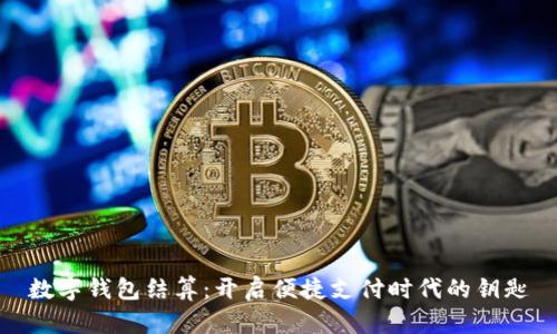 數(shù)字錢包結(jié)算：開啟便捷支付時(shí)代的鑰匙