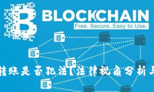 數(shù)字錢包轉(zhuǎn)賬是否犯法？法律視角分析與案例解讀