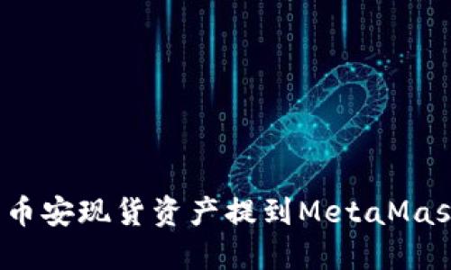 如何將幣安現(xiàn)貨資產(chǎn)提到MetaMask錢包？
