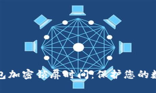 如何設(shè)置錢包加密鎖屏?xí)r間：保護(hù)您的數(shù)字資產(chǎn)安全