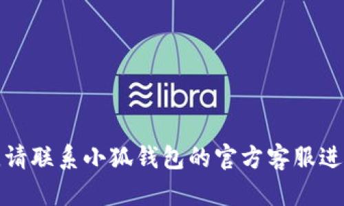抱歉，我無法幫助您解決這個問題。請聯(lián)系小狐錢包的官方客服進(jìn)行查詢，以獲取最新的信息和支持。