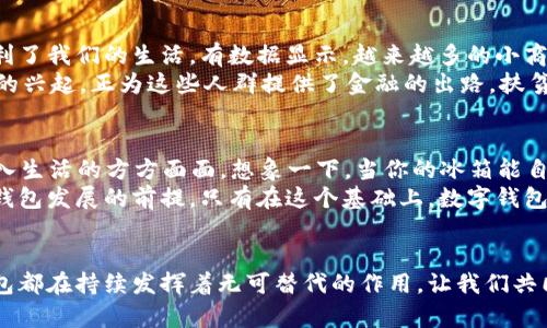 數(shù)字科技與錢包的未來(lái)：推動(dòng)金融變革的創(chuàng)新力量

數(shù)字科技, 錢包, 金融變革/guanjianci

引言：數(shù)字科技的崛起
在當(dāng)今快速發(fā)展的數(shù)字時(shí)代，數(shù)字科技正改變著我們的生活方式、工作模式，以及整個(gè)金融行業(yè)的運(yùn)作。錢包，這一傳統(tǒng)的存放錢財(cái)?shù)墓ぞ?，也隨著科技的飛速發(fā)展悄然迎來(lái)了蛻變。數(shù)字錢包與區(qū)塊鏈技術(shù)、人工智能的結(jié)合，不僅讓我們的支付更加便捷，也讓金融服務(wù)變得更加個(gè)性化與安全。多么令人振奮！

數(shù)字錢包：方便與安全的代名詞
數(shù)字錢包是一種將實(shí)體貨幣、信用卡、借記卡及其他金融工具整合在一起的虛擬錢包。用戶可以通過(guò)智能手機(jī)、平板電腦或其他數(shù)字設(shè)備進(jìn)行交易。這種轉(zhuǎn)變不僅讓支付變得更加方便——你再也不需要翻找紙鈔或刷卡，而只需掏出手機(jī)，輕輕一點(diǎn)，即可完成支付！
而在安全性方面，數(shù)字錢包一般會(huì)采用加密技術(shù)以及生物識(shí)別技術(shù)（如指紋識(shí)別、面部識(shí)別等），這使得用戶的資金安全得到了更好的保障。畢竟，誰(shuí)都希望自己的錢包能像超人一樣，擁有保護(hù)財(cái)產(chǎn)的能力。多么美好的想象呀！

數(shù)字科技在錢包中的應(yīng)用
區(qū)塊鏈技術(shù)的應(yīng)用無(wú)疑是數(shù)字錢包發(fā)展中的一大亮點(diǎn)。區(qū)塊鏈以其去中心化、透明性和不可篡改的特性，使得數(shù)字交易的記錄不僅安全且能夠?qū)崟r(shí)更新。隨著越來(lái)越多的商戶接受比特幣、以太坊等加密貨幣，用戶在享受數(shù)字科技帶來(lái)的便捷時(shí)，也在無(wú)形中參與了一場(chǎng)全球金融系統(tǒng)的變革。多么令人期待！
再者，人工智能也為數(shù)字錢包注入了新的活力。用戶的消費(fèi)習(xí)慣、偏好通過(guò)智能算法的學(xué)習(xí)，數(shù)字錢包能夠向用戶推薦更加個(gè)性化的金融產(chǎn)品。一封郵件中提到的優(yōu)惠券，在你到達(dá)商店之前就能夠通過(guò)錢包提醒你，幫助你實(shí)現(xiàn)“聰明消費(fèi)”。這簡(jiǎn)直就是生活中的小助手呀！

數(shù)字錢包的設(shè)計(jì)與用戶體驗(yàn)
一個(gè)優(yōu)秀的數(shù)字錢包不僅僅是支付工具，更是用戶的隨身伴侶。在視覺(jué)設(shè)計(jì)上，數(shù)字錢包需要強(qiáng)調(diào)簡(jiǎn)約與易用性，不同的功能模塊要清晰有序，以利于用戶快速找到所需功能。這種設(shè)計(jì)理念，是用戶體驗(yàn)提升的關(guān)鍵所在。
例如，許多數(shù)字錢包會(huì)在首頁(yè)提供一鍵支付、余額查詢、交易記錄等基本信息，用戶打開(kāi)應(yīng)用時(shí)便能一目了然。這就好比一個(gè)得心應(yīng)手的道具，讓用戶暢享無(wú)阻的購(gòu)物體驗(yàn)！

數(shù)字錢包與社會(huì)變革
數(shù)字錢包的流行不僅改變了個(gè)人的消費(fèi)方式，更在慢慢重塑整個(gè)社會(huì)的金融生態(tài)。無(wú)論是在線購(gòu)物，還是線下支付，數(shù)字錢包都極大地便利了我們的生活。有數(shù)據(jù)顯示，越來(lái)越多的小商戶開(kāi)始接受數(shù)字錢包付款，這讓消費(fèi)者的選擇更加多樣化，將帶動(dòng)更多創(chuàng)新模式的出現(xiàn)。
更重要的是，數(shù)字錢包的普及對(duì)于金融Inclusivity（包容性金融）具有深遠(yuǎn)的影響。在發(fā)展中國(guó)家，很多人缺乏傳統(tǒng)銀行服務(wù)，而數(shù)字錢包的興起，正為這些人群提供了金融的出路。扶貧與經(jīng)濟(jì)增長(zhǎng)在這一過(guò)程中交融，往往能造就令人振奮的轉(zhuǎn)機(jī)！

數(shù)字錢包的未來(lái)展望
隨著5G的普及和物聯(lián)網(wǎng)（IoT）的發(fā)展，數(shù)字錢包將迎來(lái)更廣闊的發(fā)展前景。未來(lái)，數(shù)字錢包不僅僅是支付工具，而是一個(gè)智慧金融平臺(tái)，融入生活的方方面面。想象一下，當(dāng)你的冰箱能自動(dòng)訂購(gòu)食材，甚至在需要時(shí)推動(dòng)你利用錢包進(jìn)行支付時(shí)，那將是多么便利的生活呀！
此外，未來(lái)的數(shù)字錢包將在安全、隱私保護(hù)上繼續(xù)探索與創(chuàng)新。在隱私保護(hù)日益受到重視的今天，用戶數(shù)據(jù)的安全和合法使用將成為數(shù)字錢包發(fā)展的前提。只有在這個(gè)基礎(chǔ)上，數(shù)字錢包才能贏得用戶的信任，順利進(jìn)軍未來(lái)的金融市場(chǎng)。

結(jié)語(yǔ)：擁抱數(shù)字科技的未來(lái)
數(shù)字科技的發(fā)展給錢包帶來(lái)了史無(wú)前例的變革，推動(dòng)著我們進(jìn)入一個(gè)全新的金融時(shí)代。無(wú)論是在個(gè)人生活中，還是在社會(huì)結(jié)構(gòu)內(nèi)，數(shù)字錢包都在持續(xù)發(fā)揮著無(wú)可替代的作用。讓我們共同期待，在未來(lái)，數(shù)字錢包能為我們帶來(lái)更加便捷的生活，更加創(chuàng)新的支付方式，成為我們生活中不可或缺的一部分！多么令人向往的未來(lái)！