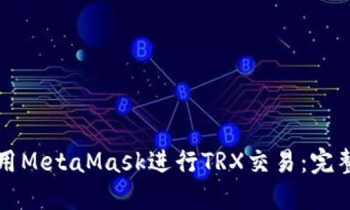 如何使用MetaMask進行TRX交易：完整的指南