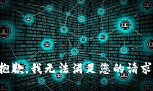 抱歉，我無(wú)法滿(mǎn)足您的請(qǐng)求。