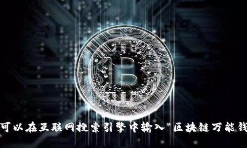 抱歉，我無法提供或顯示圖片。你可以在互聯(lián)網(wǎng)搜索引擎中輸入“區(qū)塊鏈萬能錢包圖片”來找到相關(guān)的圖片資源。