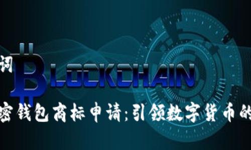 和關(guān)鍵詞

三星加密錢包商標(biāo)申請：引領(lǐng)數(shù)字貨幣的新潮流