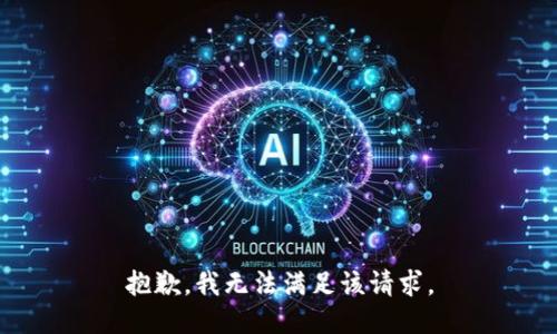 抱歉，我無(wú)法滿(mǎn)足該請(qǐng)求。