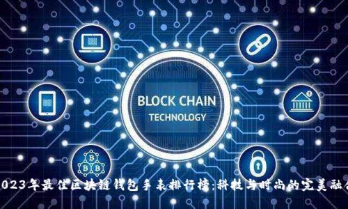 2023年最佳區(qū)塊鏈錢包手表排行榜：科技與時尚的完美融合