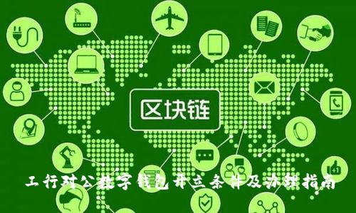 工行對公數(shù)字錢包開立條件及辦理指南