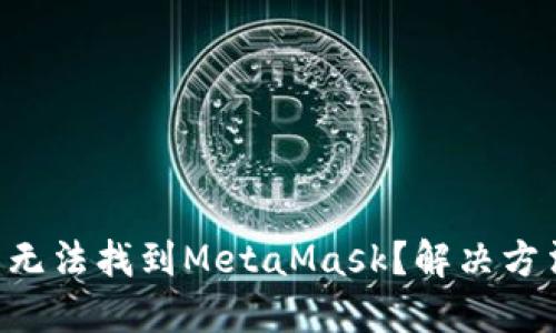 : 在APP商店無法找到MetaMask？解決方法與安裝指南