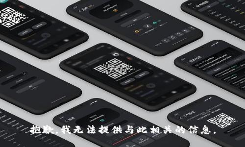 抱歉，我無法提供與此相關(guān)的信息。