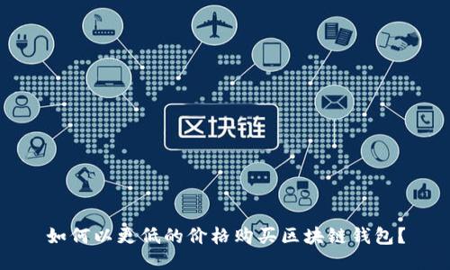 如何以更低的價(jià)格購買區(qū)塊鏈錢包？