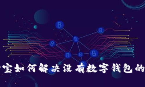 支付寶如何解決沒(méi)有數(shù)字錢包的問(wèn)題