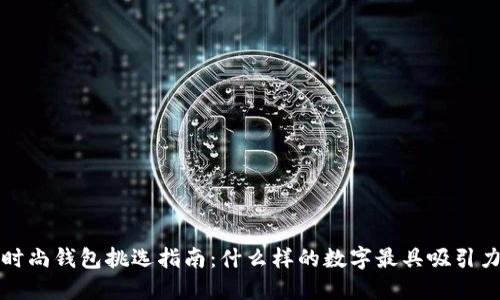  時(shí)尚錢包挑選指南：什么樣的數(shù)字最具吸引力？