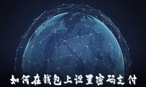 
如何在錢包上設(shè)置密碼支付