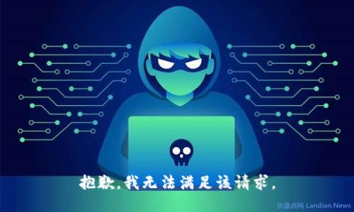 抱歉，我無(wú)法滿足該請(qǐng)求。