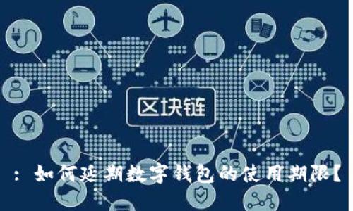 : 如何延期數(shù)字錢包的使用期限？