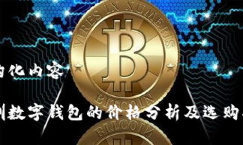 結(jié)構(gòu)化內(nèi)容

深圳數(shù)字錢包的價(jià)格分析及選購指南