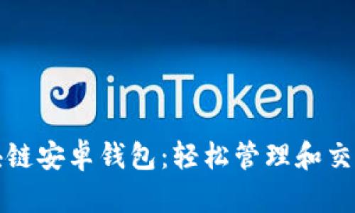 小狐貍區(qū)塊鏈安卓錢包：輕松管理和交易數(shù)字資產(chǎn)