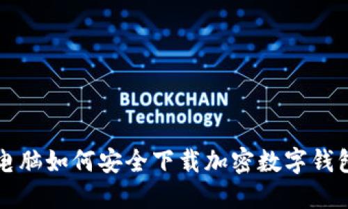 電腦如何安全下載加密數(shù)字錢包